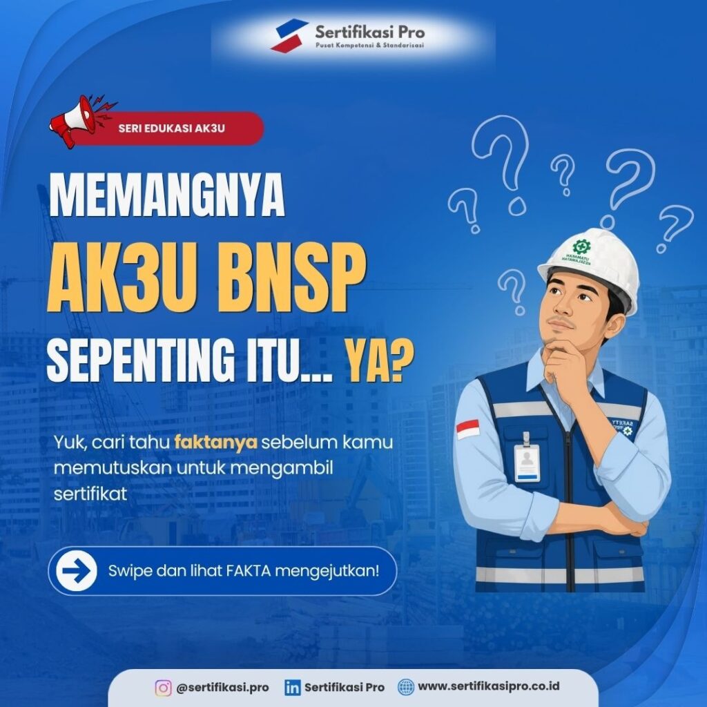Memahami Pentingnya K3 dan Sertifikasi AK3U BNSP: Mengapa Risiko Kerja Tidak Boleh Dianggap Remeh