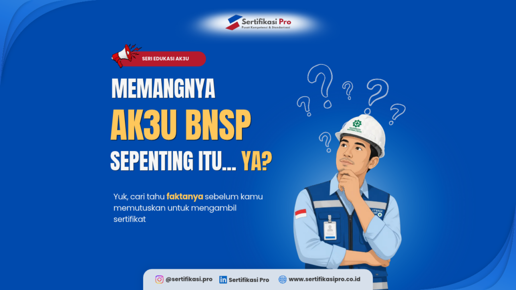 Memahami Pentingnya K3 dan Sertifikasi AK3U BNSP: Mengapa Risiko Kerja Tidak Boleh Dianggap Remeh