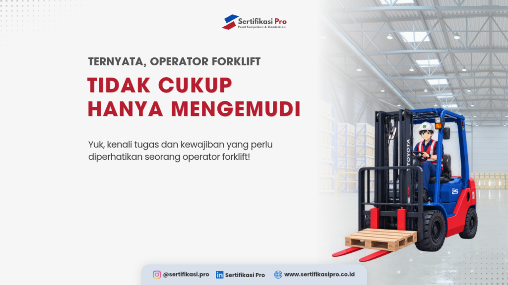 Operator Forklift Tidak Cukup Hanya Mahir Mengemudi